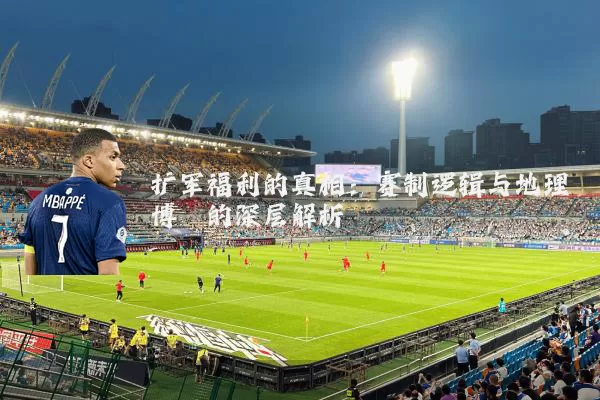 扩军福利的真相：赛制逻辑与地理博弈的深层解析