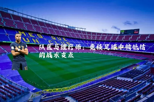 队医与理疗师：竞技足球中被低估的战术支点