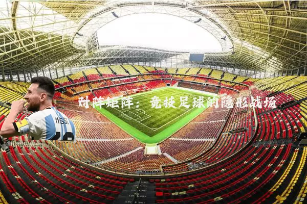 对阵矩阵:竞技足球的隐形战场